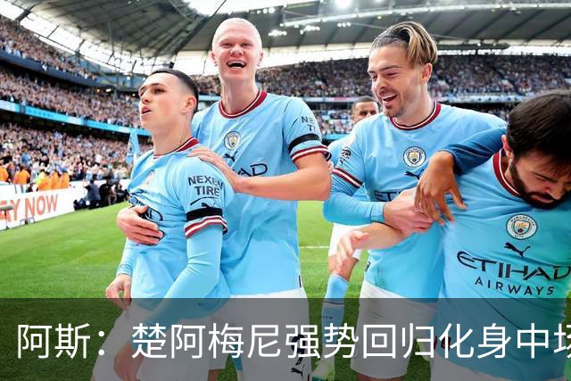 阿斯：楚阿梅尼强势回归化身中场基石，有望首发出战马德里德比